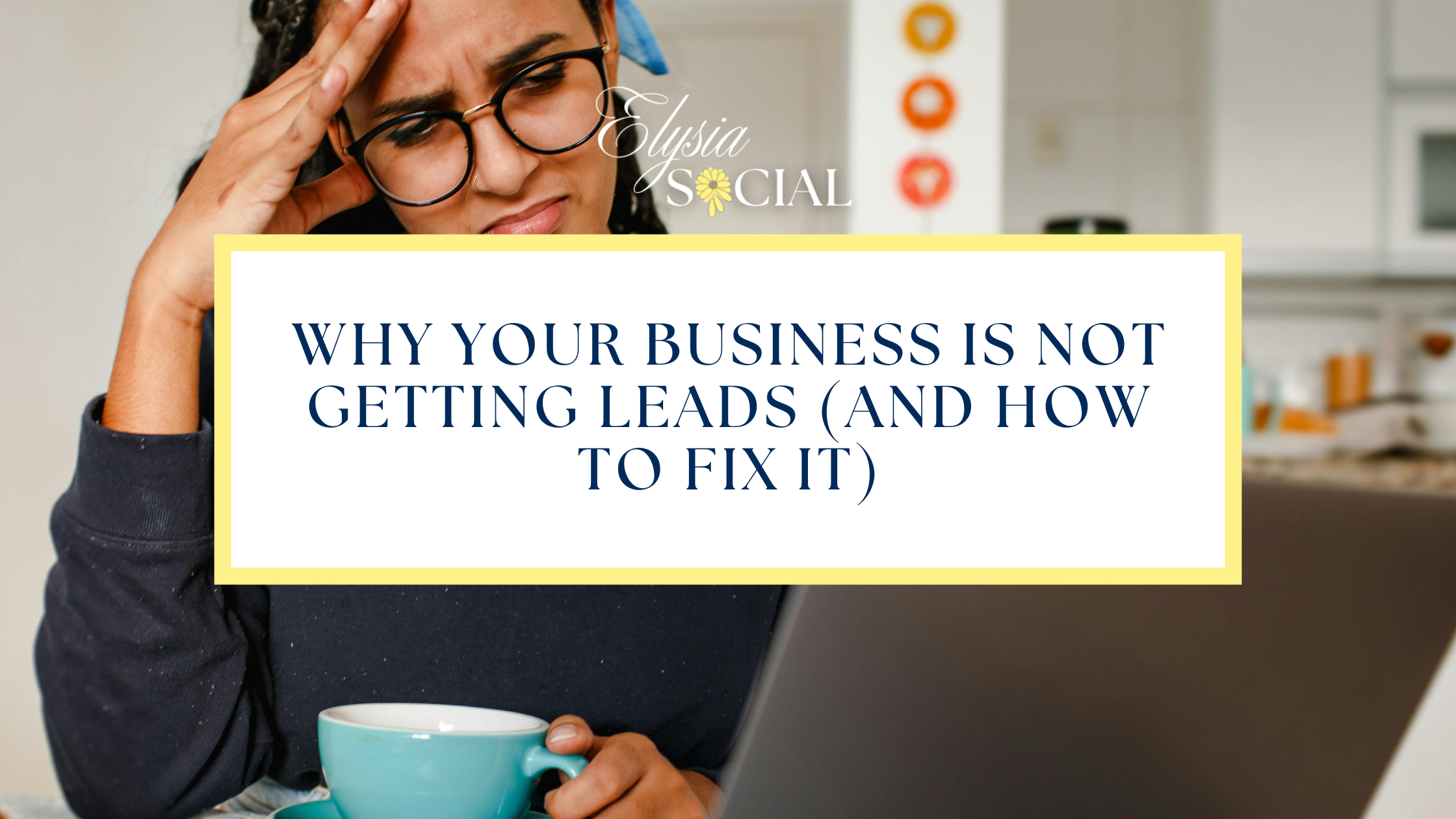 Why Your Business Is Not Getting Leads (And How to Fix It)