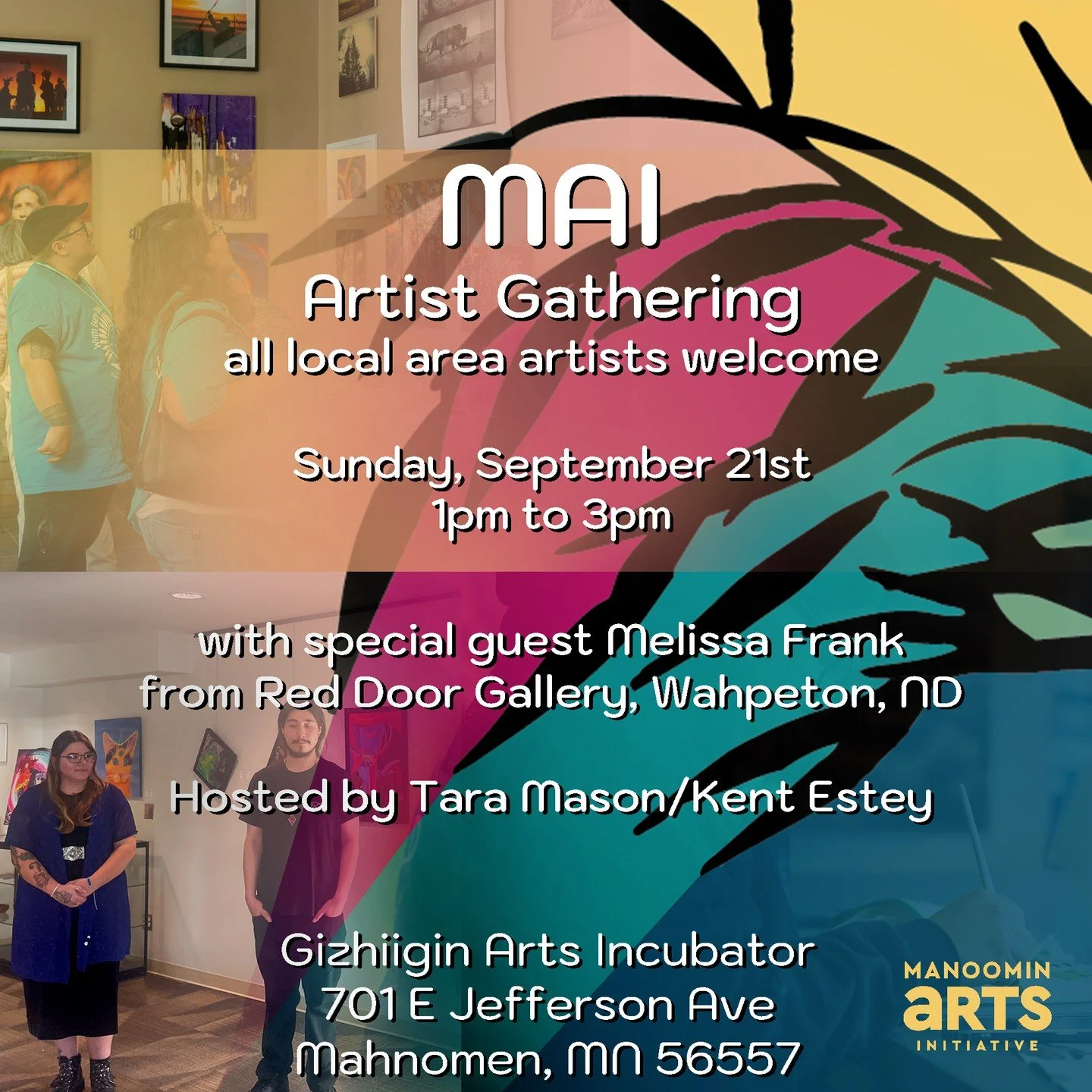 Join us for a gathering of local artists September 21st at Gizhiigin in Mahnomen from 1-3pm. 

The event will be hosted by MAI board Members Tara Mason &amp; Kent Estey, they will be joined by our special guest Melissa Frank of the Red Door Gallery i