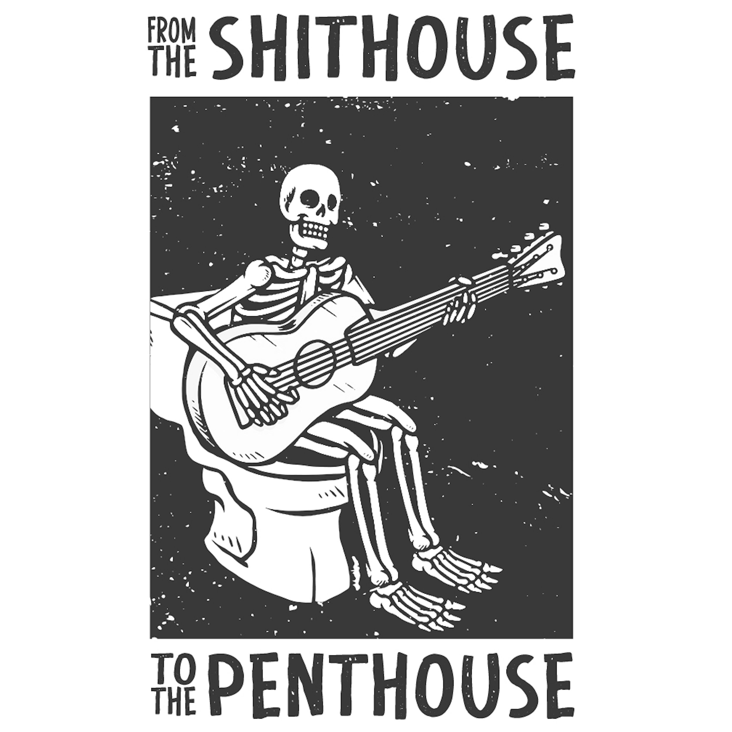From Shithouse to the Penthouse