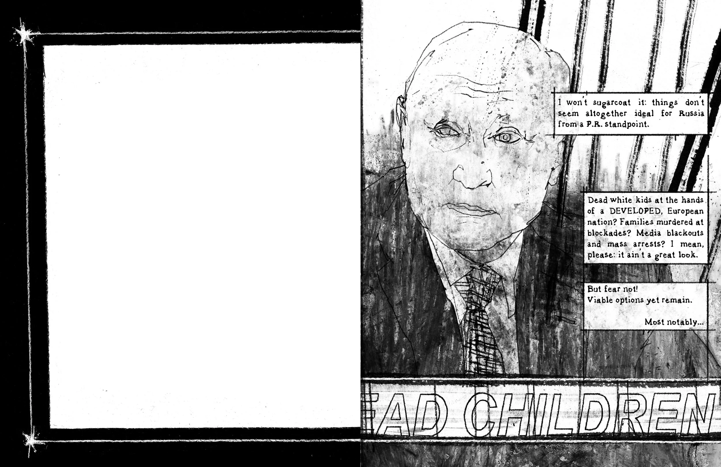 Alt Text: Left page, cover interior, no image. Right page, ink wash and ragged line drawing of Putin from shoulders up, looking neutral, as if at press conference. Near bottom of page is a news ticker, reading in all caps "-EAD CHILDREN." Three small