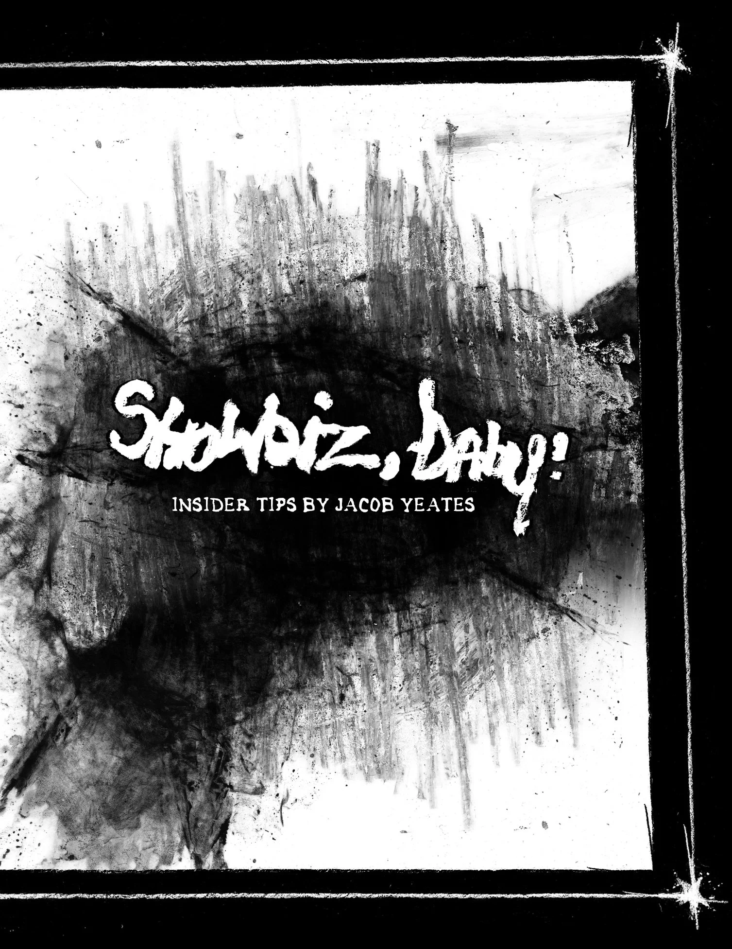 Alt Text: Cover. Painted black border with small, crudely drawn white stars on corners, surrounding white paper. Large area of ink and scribbled black graphite is present in center of page, with thick strokes of white paint reading "Showbiz, Baby!" S
