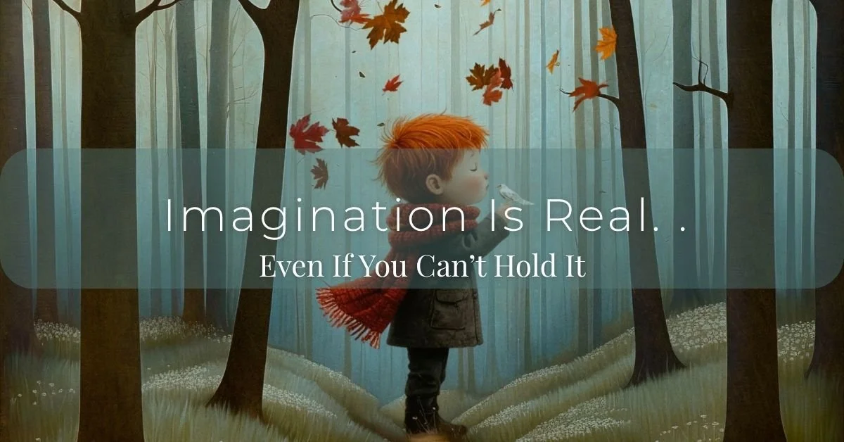 Imagination Is Real. Even If You Can’t Hold It.