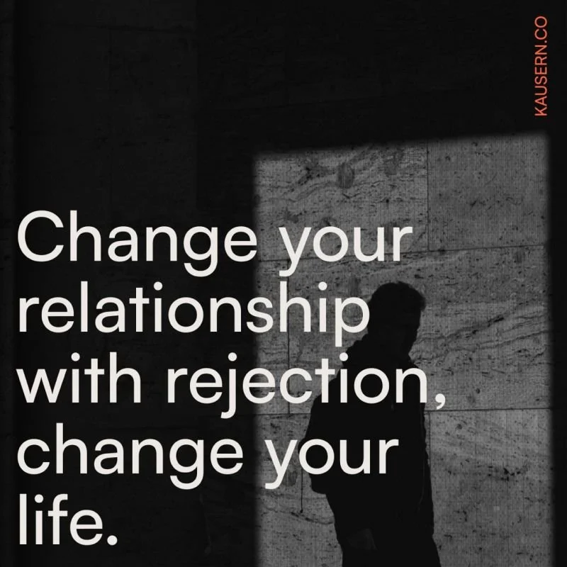 Change your relationship with rejection, change your life