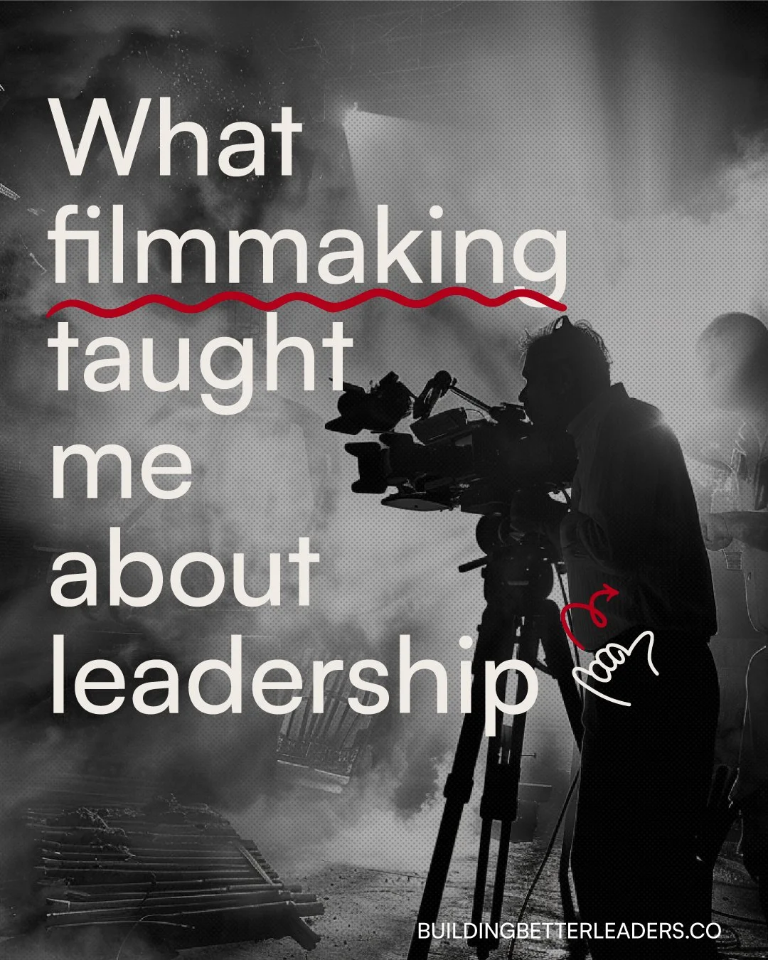 What filmmaking taught me about leadership