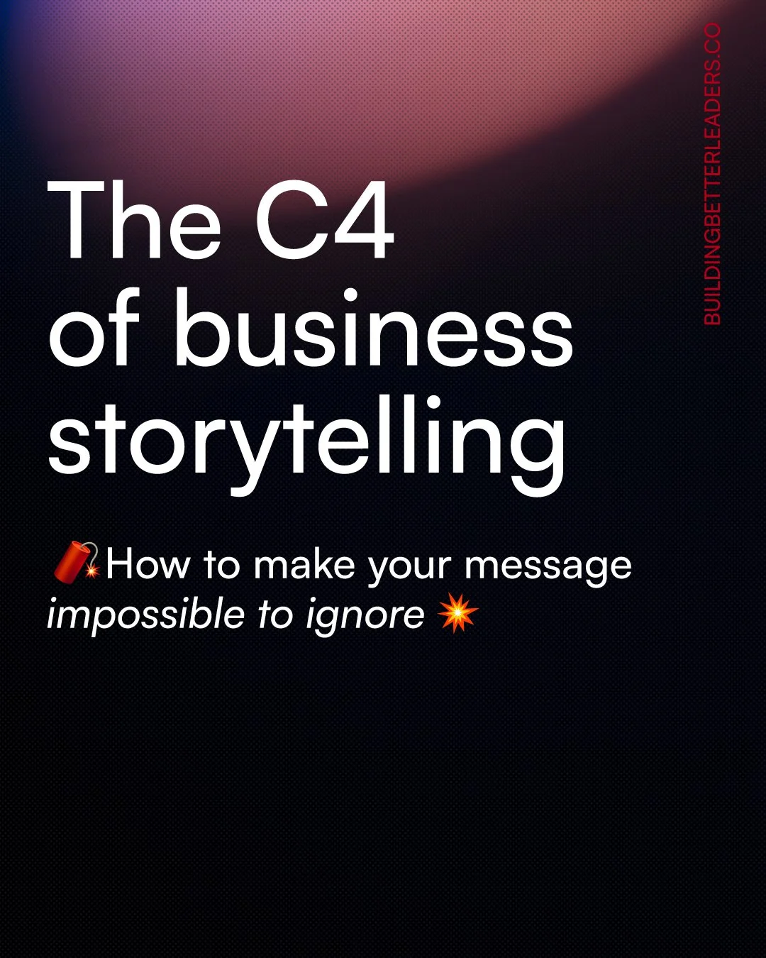 The C4 of business storytelling: How to make your message explosive