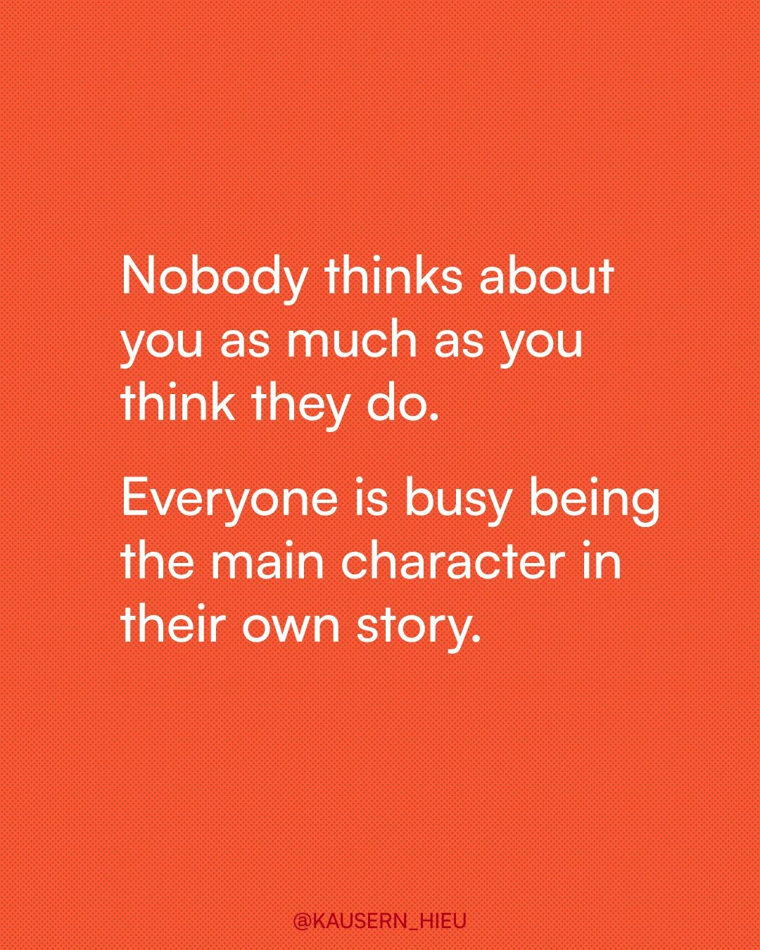 Nobody thinks about you as much as you think they do