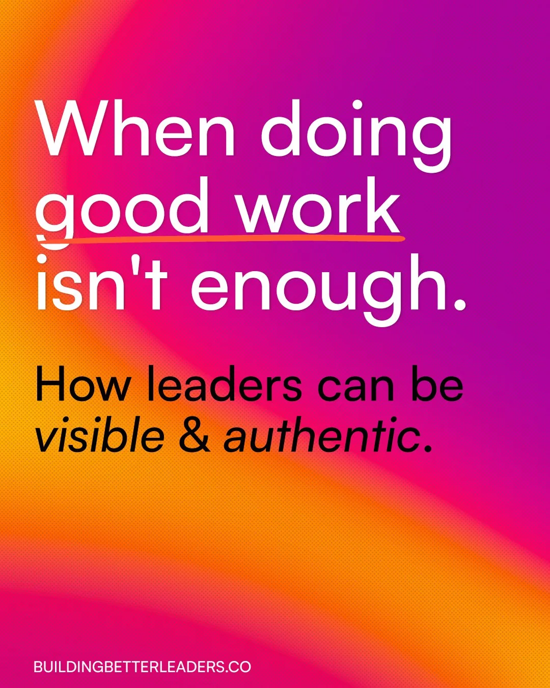 When doing good work is not good enough: How leaders can be visible and yet, remain authentic