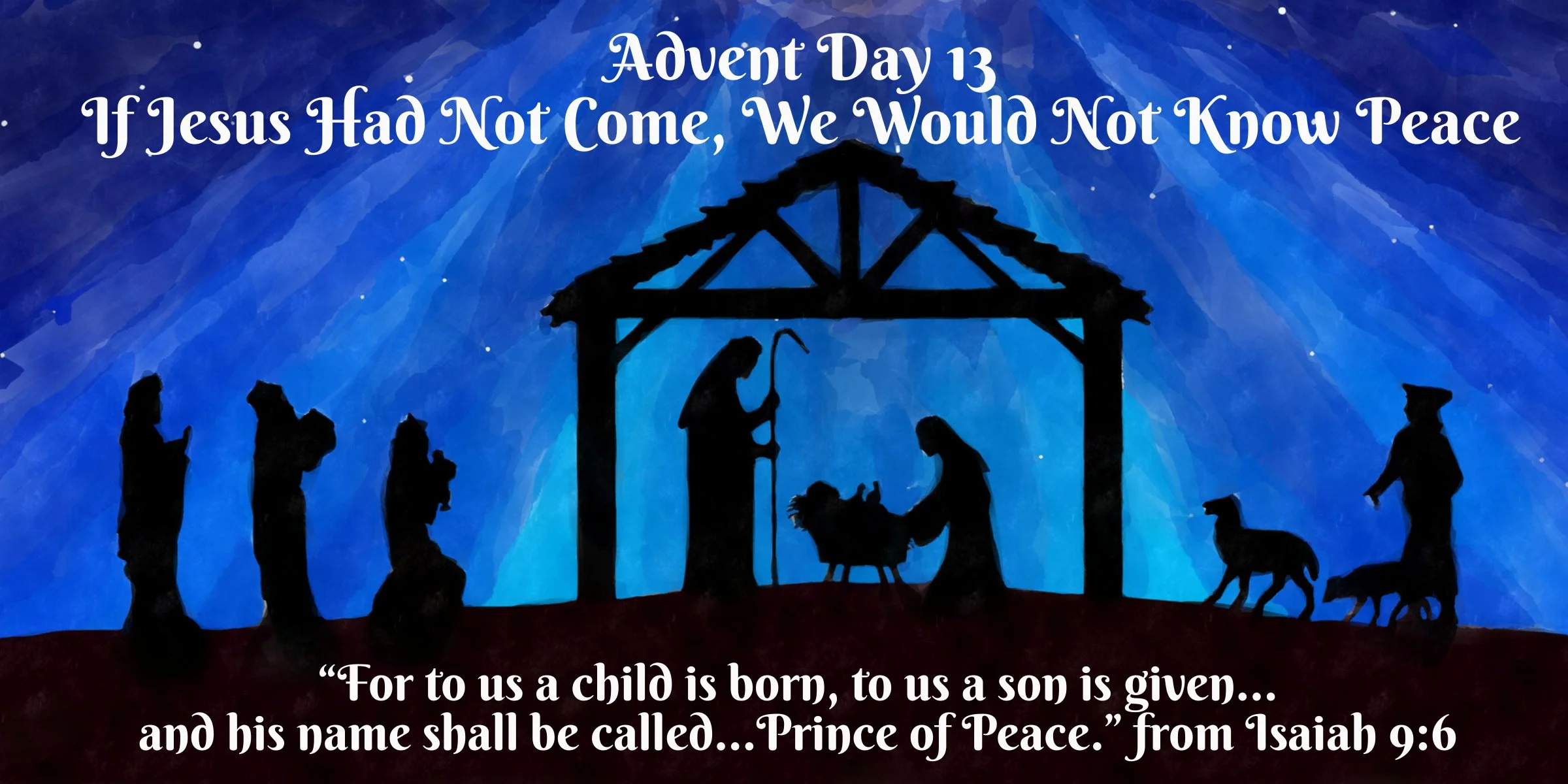 Advent Day Thirteen: If Jesus Had Not Come, We Would Not Have Peace
