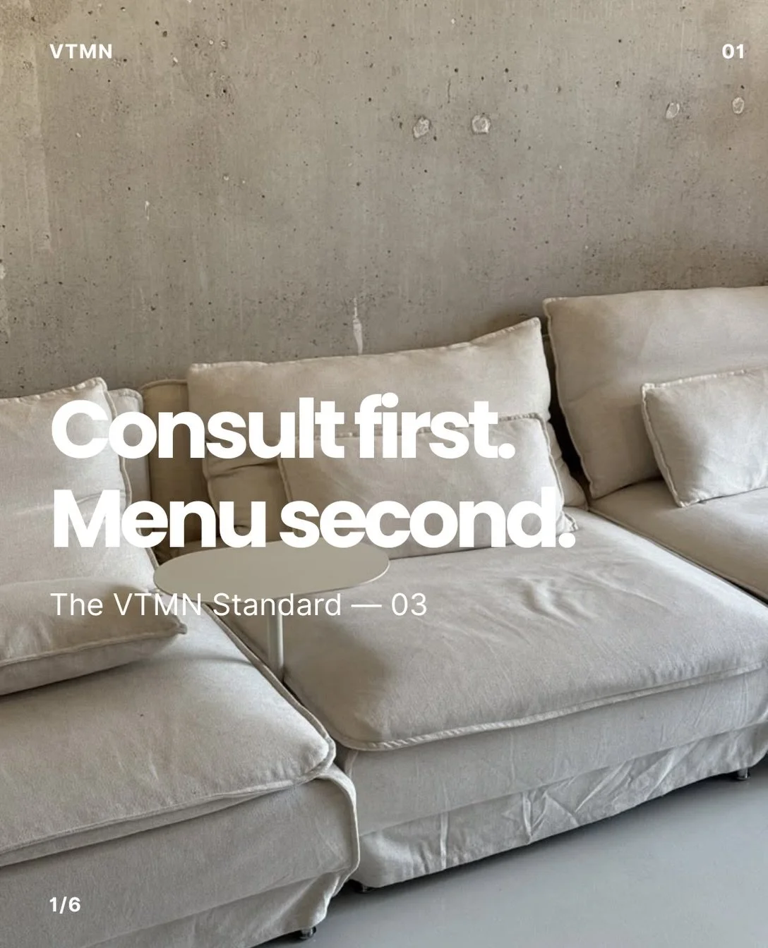 The VTMN Standard &mdash; 03

Our VTMN menu is not a one-size-fits-all approach.

Our menu is simply a guide.

Your infusion is chosen after a consultation, based on your individual needs, history and clinical assessment.