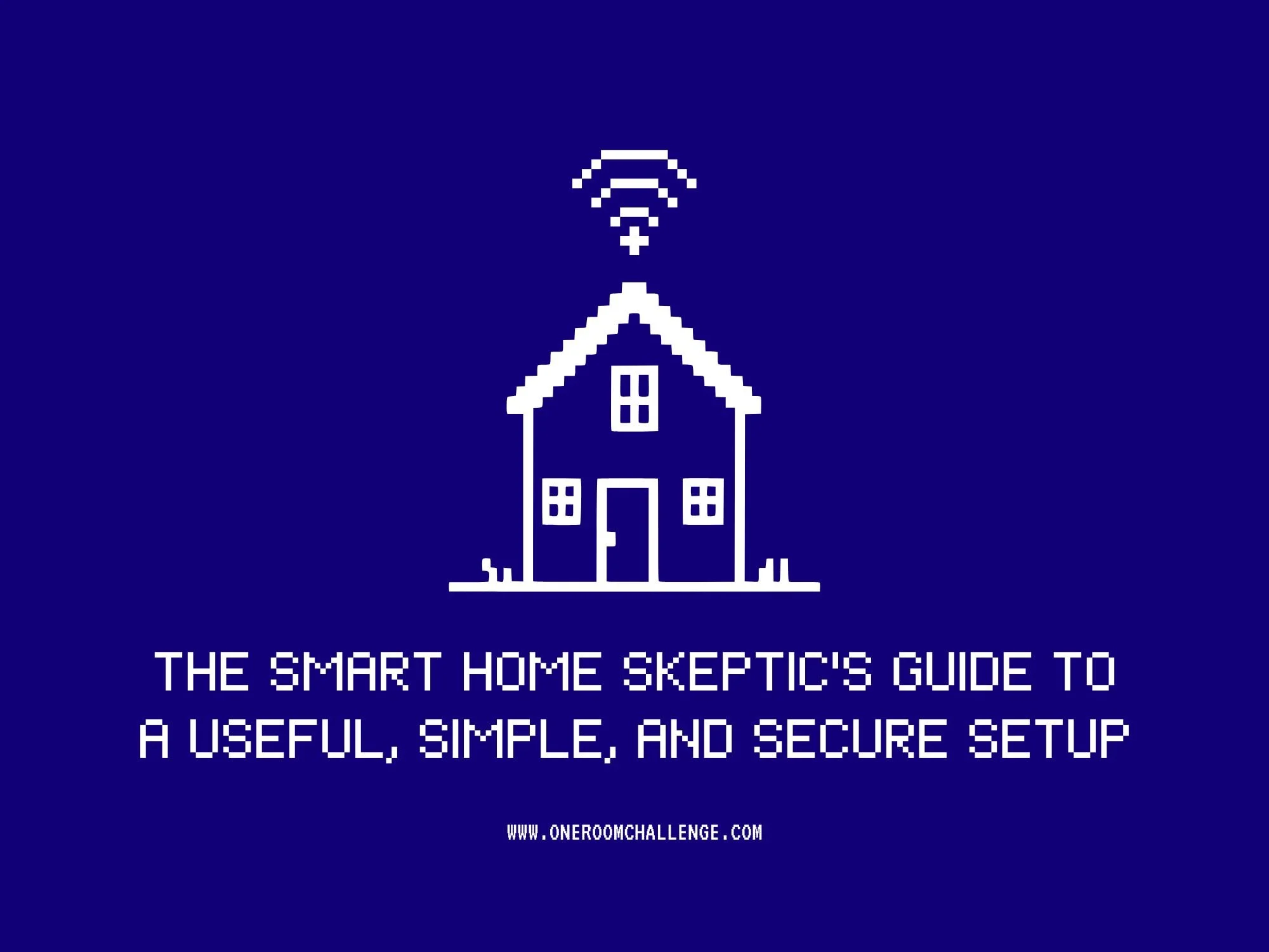 The Smart Home Skeptic's Guide to a Useful, Simple, and Secure Setup