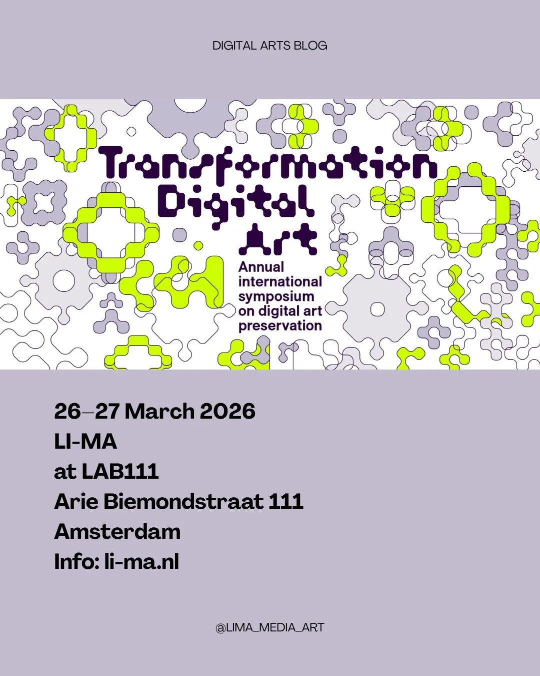 Transformation Digital Art 2026: Full Programme Announced | 10th Edition of LI-MA&rsquo;s Symposium Sold Out

26&ndash;27 March 2026
LI-MA, at LAB111, Arie Biemondstraat 111, Amsterdam
Info: li-ma.nl

LI-MA &ndash; Living Media Art announces the full