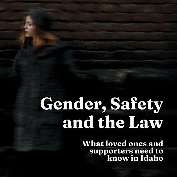 Gender, Safety, and the Law: what loved ones and supporters need to know in Idaho