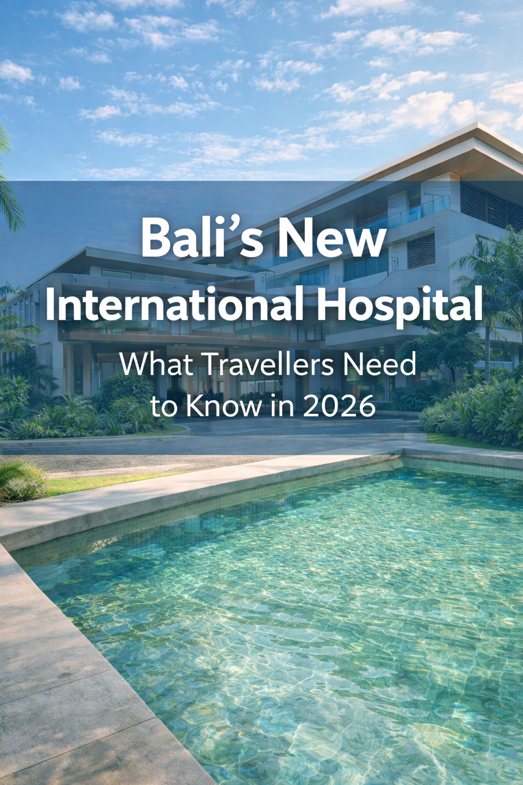 Bali’s New International Hospital &amp; Foreign Specialists: What Travellers Need to Know in 2026
