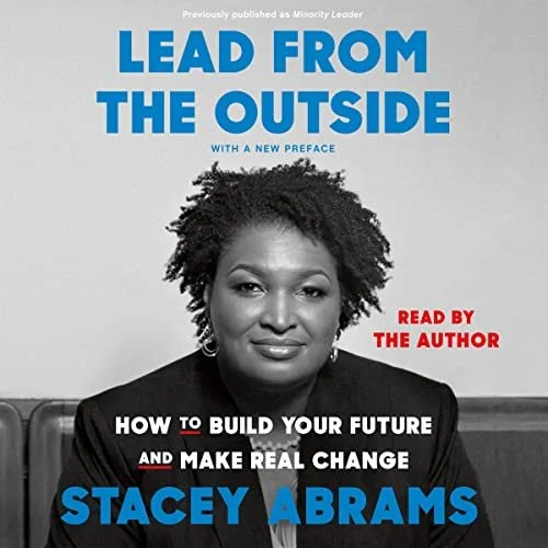 How to Build Your Future and Make Real Change “Lead from the Outside” by Stacey Abrams