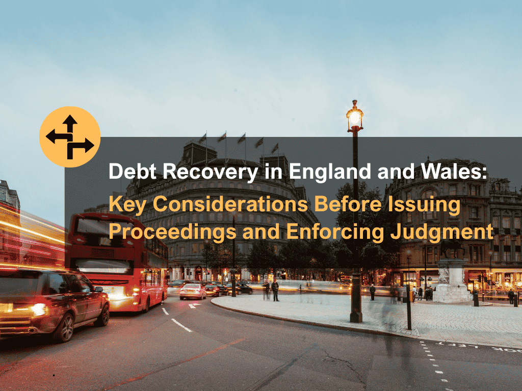 Debt Recovery in England and Wales: Key Considerations Before Issuing Proceedings and Enforcing Judgment