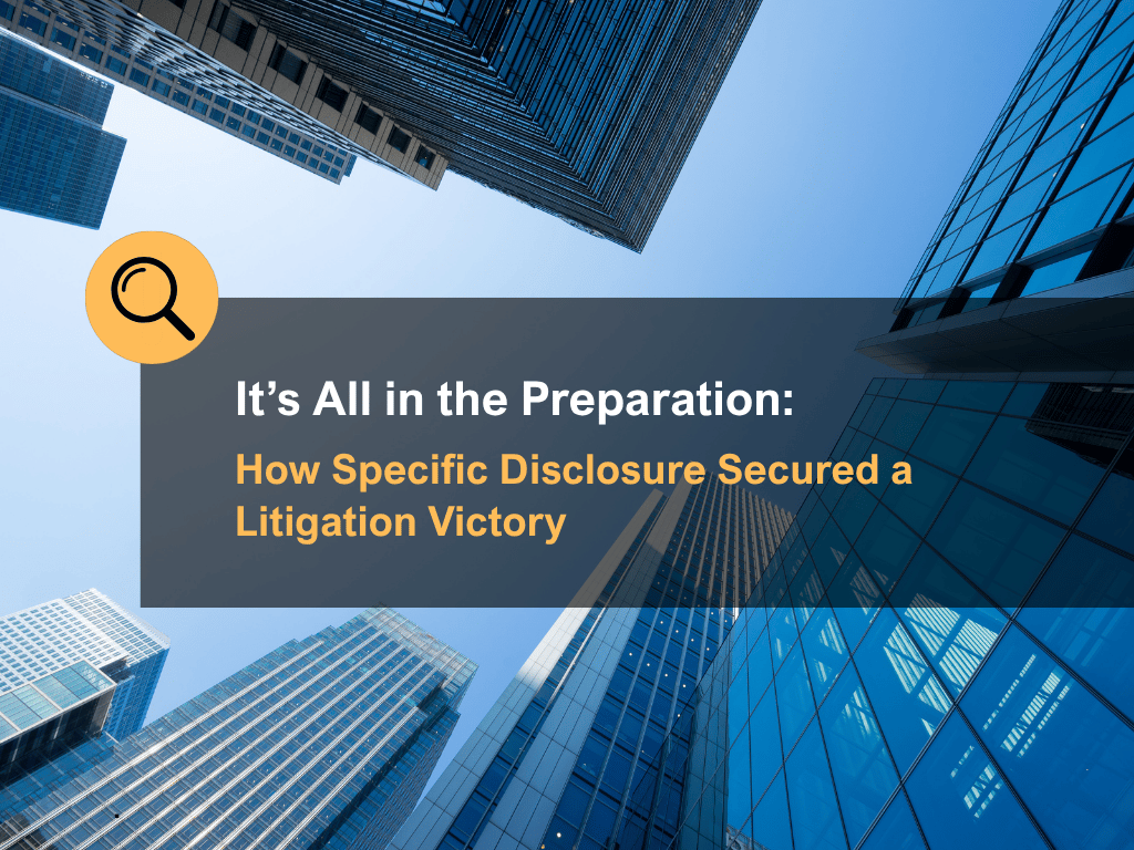 It’s All in the Preparation: How Specific Disclosure Secured a Litigation Victory