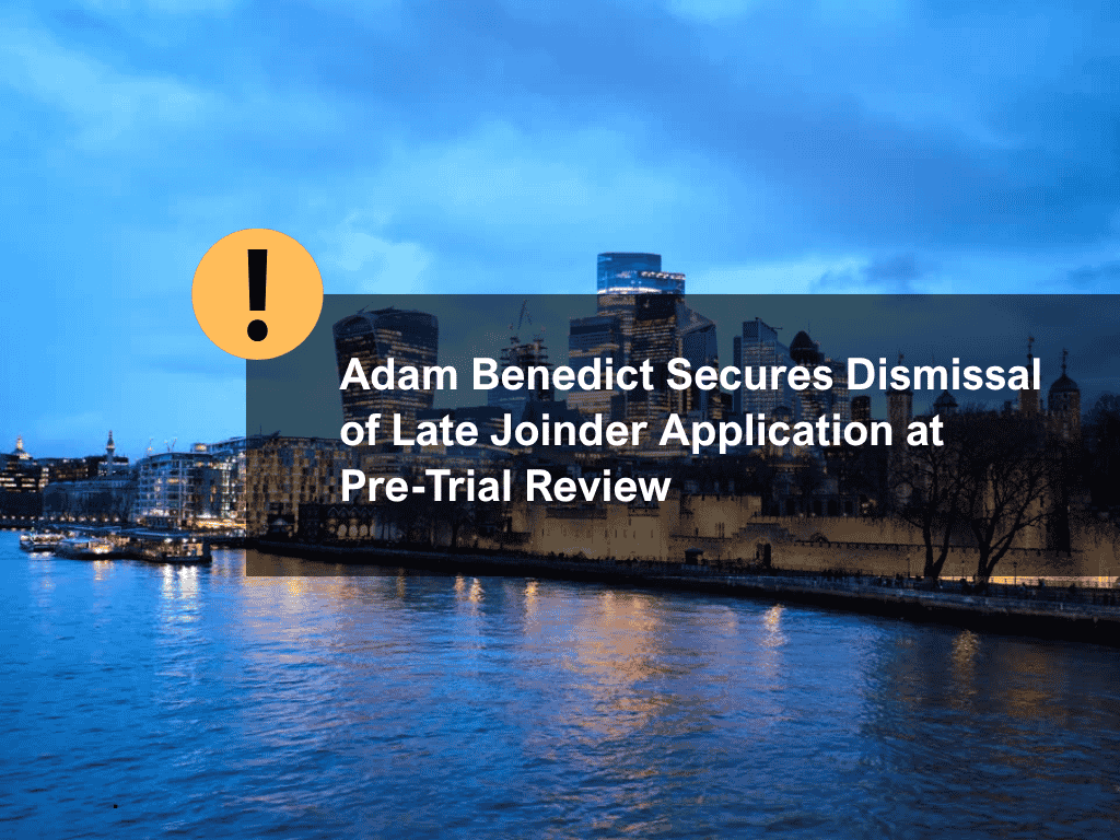 Adam Benedict Secures Dismissal of Late Joinder Application at Pre-Trial Review