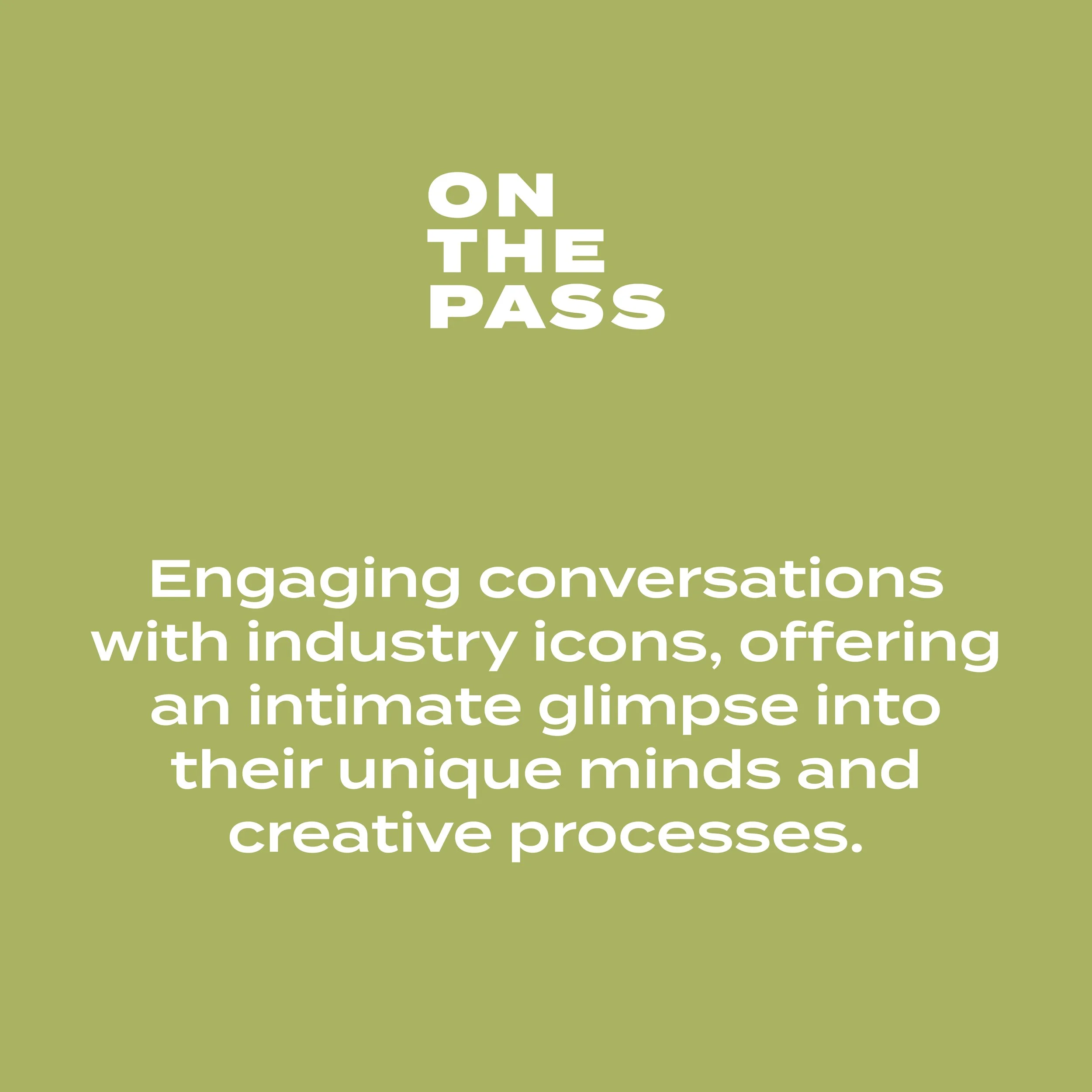 On The Pass. Engaging conversations with industry icons, offering an intimate glimpse into their unique minds and creative processes.