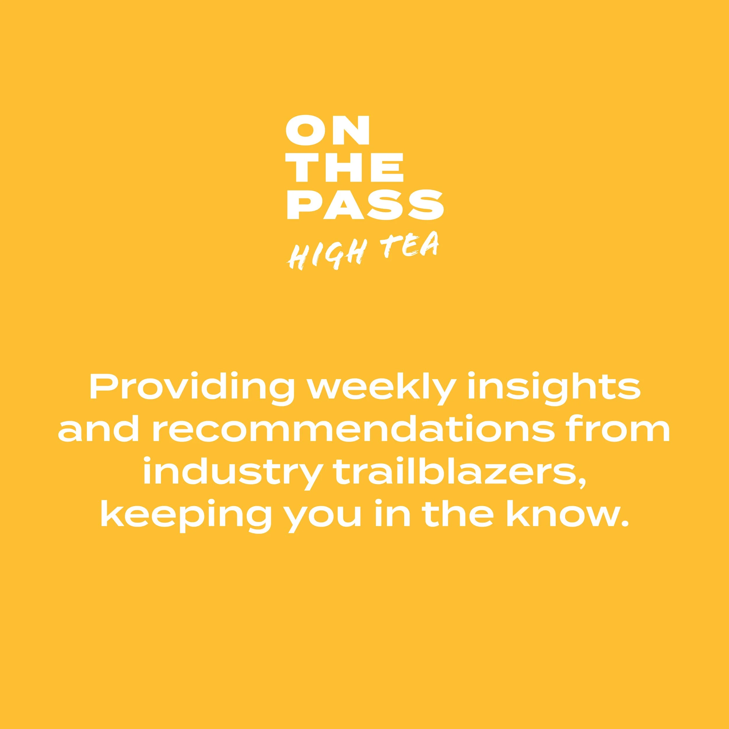 High Tea. Providing weekly insights and recommendations from industry trailblazers, keeping you in the know.