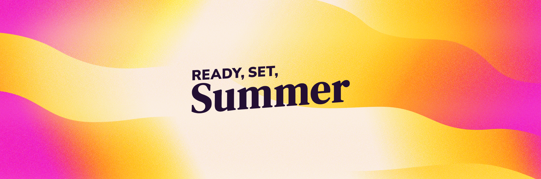 Ready. Set Summer