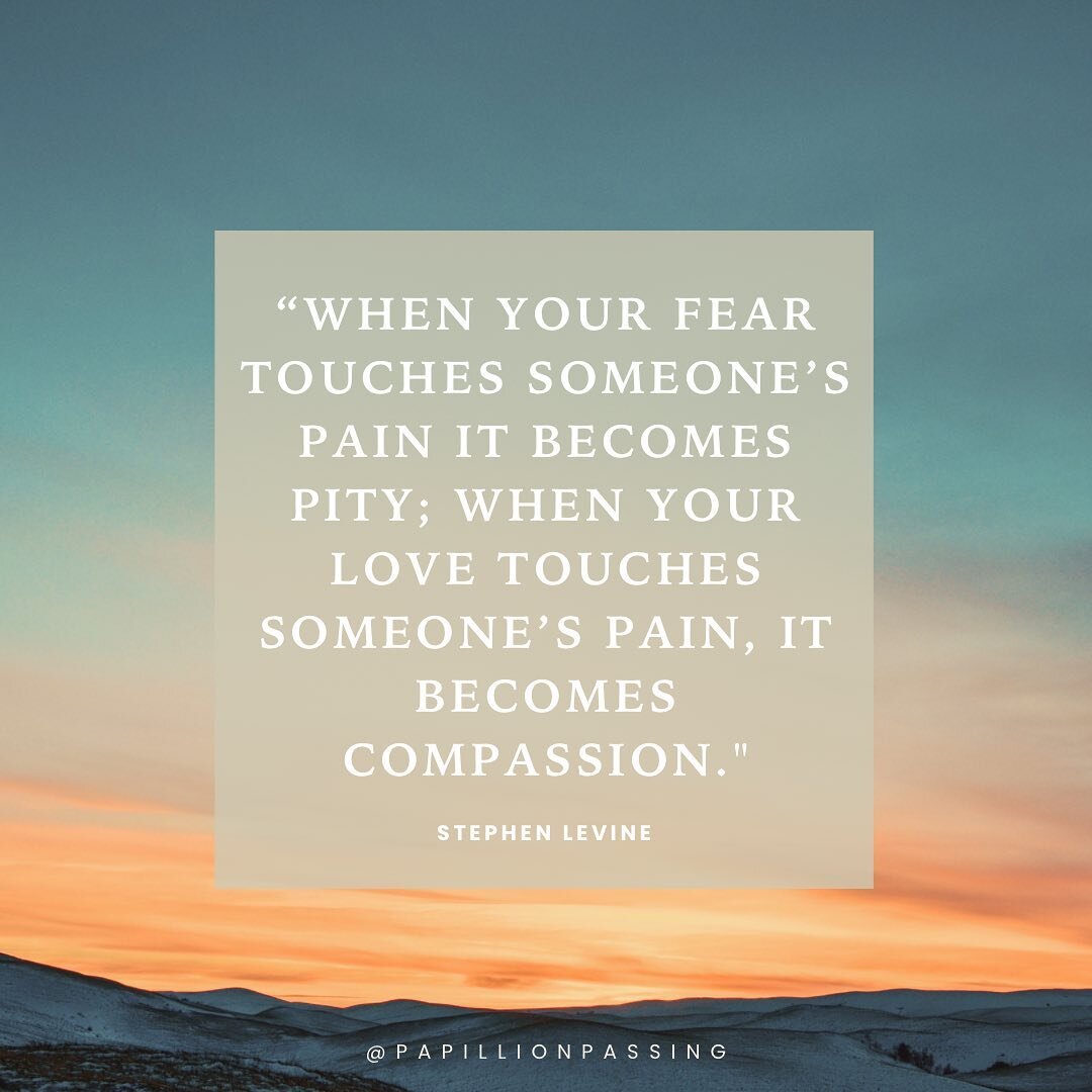 &ldquo;When your fear touches someone&rsquo;s pain it becomes pity; when your love touches someone&rsquo;s pain, it becomes compassion.&quot; - Stephen Levine
