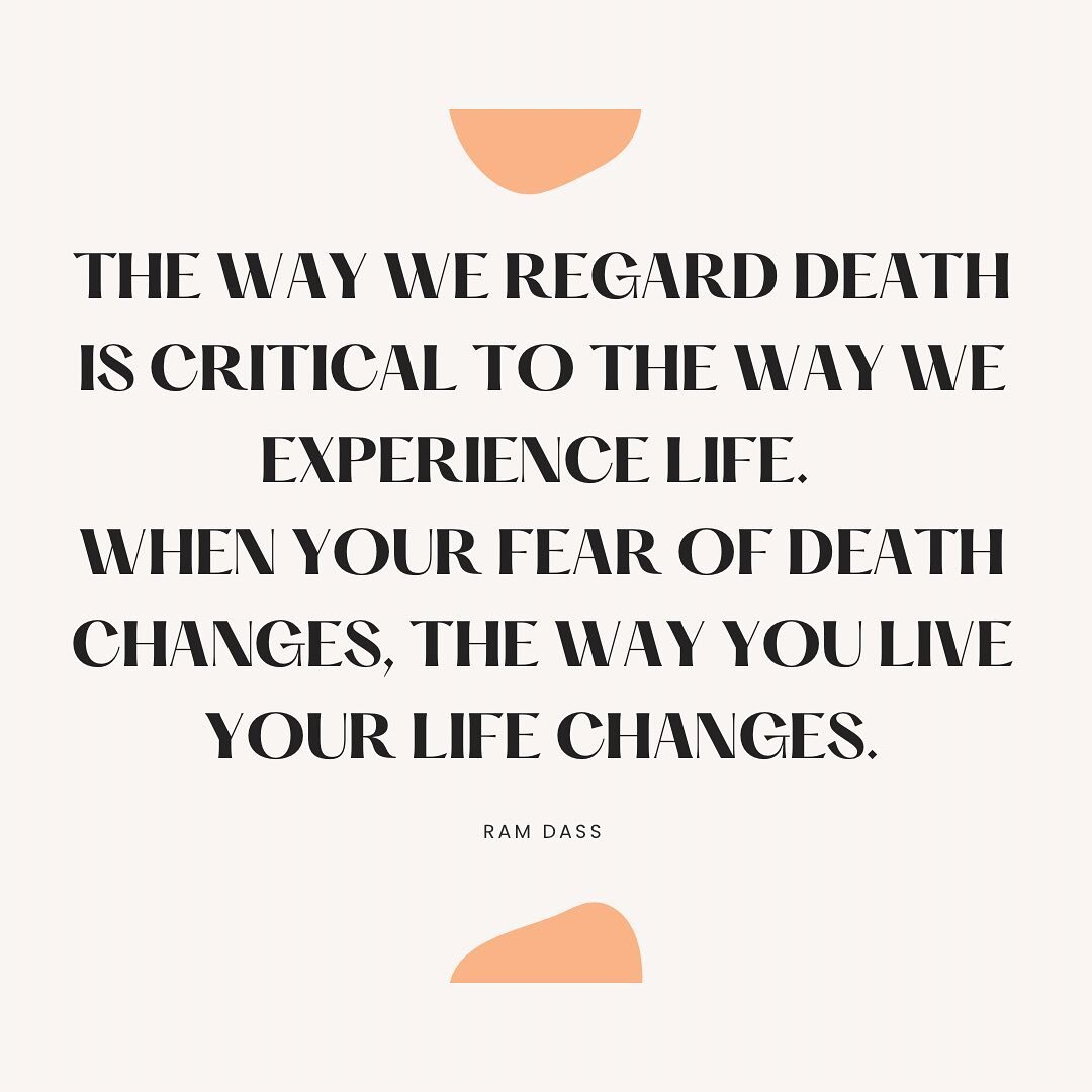 &ldquo;The way we regard death is critical to the way we experience life. When your fear of death changes, the way you live your life changes.&rdquo; - Ram Dass