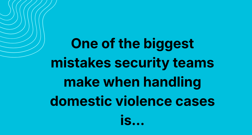 One of the Biggest Mistakes Corporate Security Teams Make When Handling Domestic Violence Cases Is…