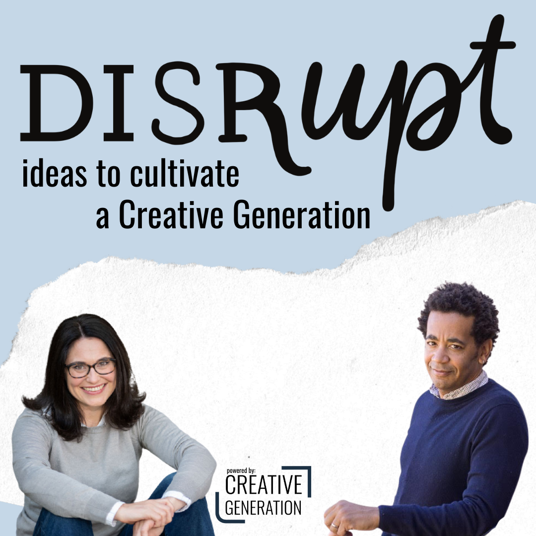 S0 E0: Disrupt: Ideas to Cultivate a Creative Generation