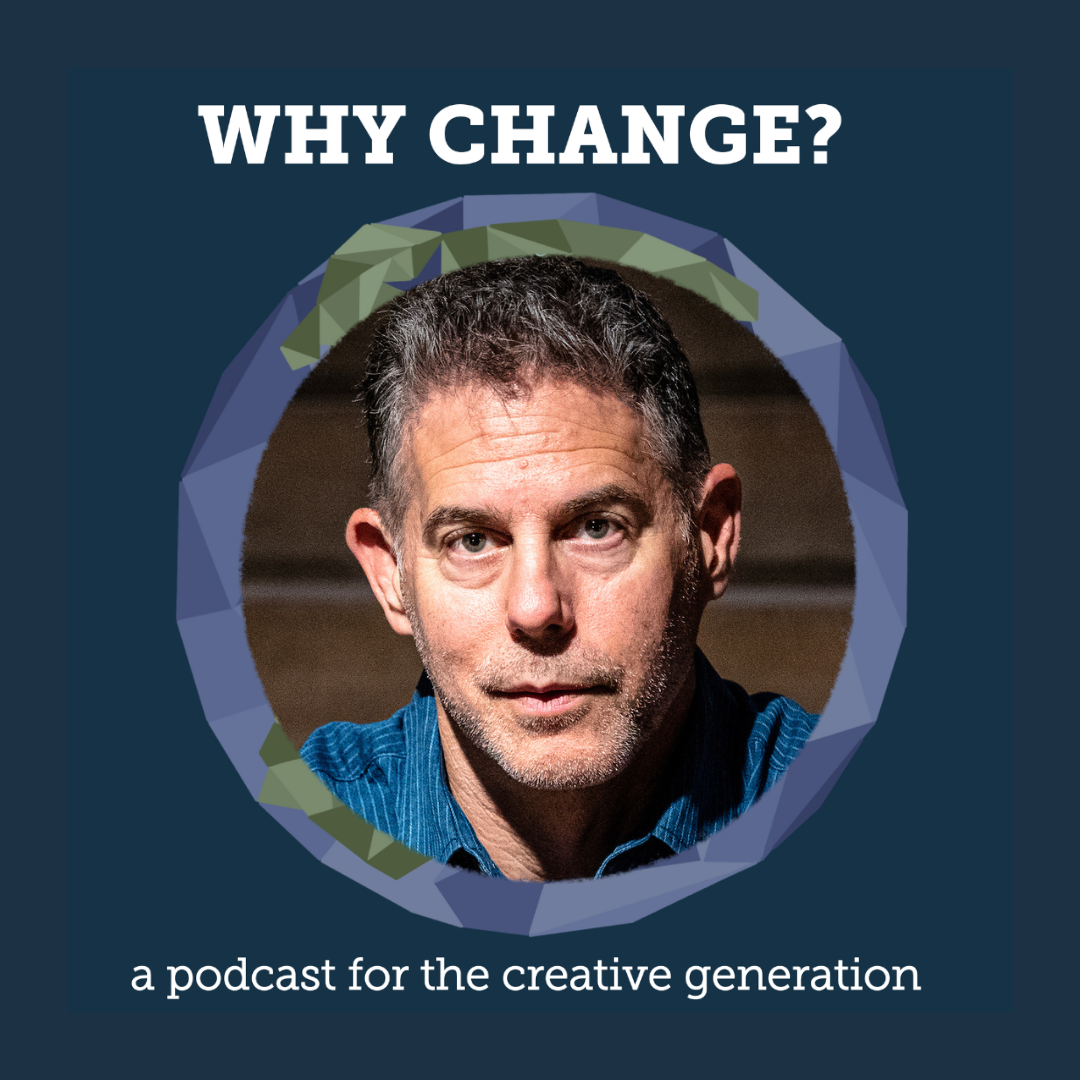 Why Change? The Podcast for a Creative Generation — CREATIVE GENERATION