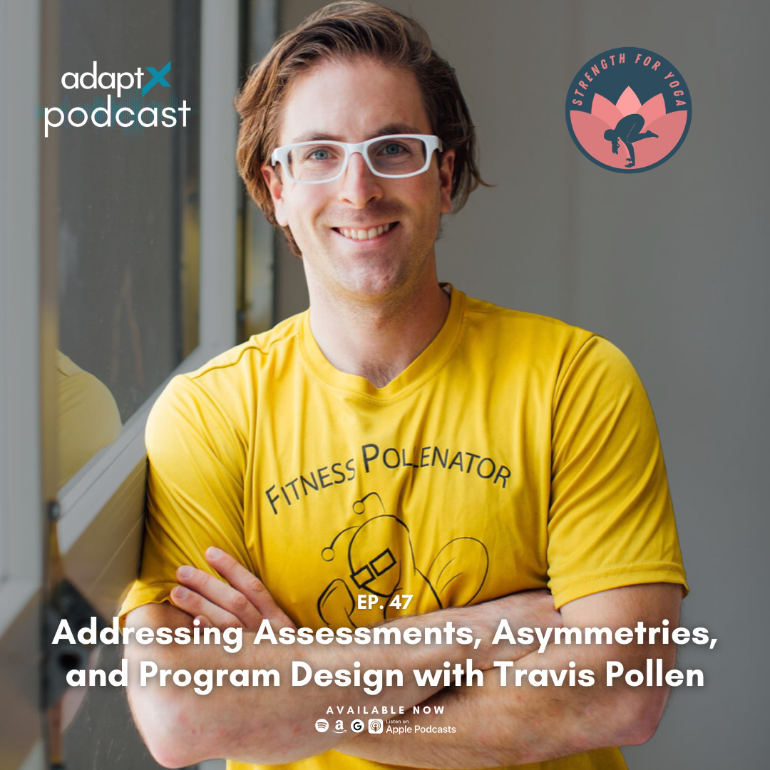 A man with glasses and a yellow t-shirt crossing his arms and smiling, standing near a window. His t-shirt has a logo that reads 'Fitness Pollenator' with a drawing of a bee. The image features logos for adaptX podcast and Strength for Yoga, along with the podcast episode title 'Addressing Assessments, Asymmetries, and Program Design with Travis Pollen' and indicates availability on Apple Podcasts.