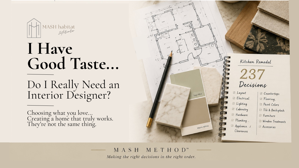 Interior design remodel planning graphic showing floor plans, paint colors, finish selections, and the MASH Method, explaining why homeowners with good taste still benefit from an experienced interior designer during a remodel.