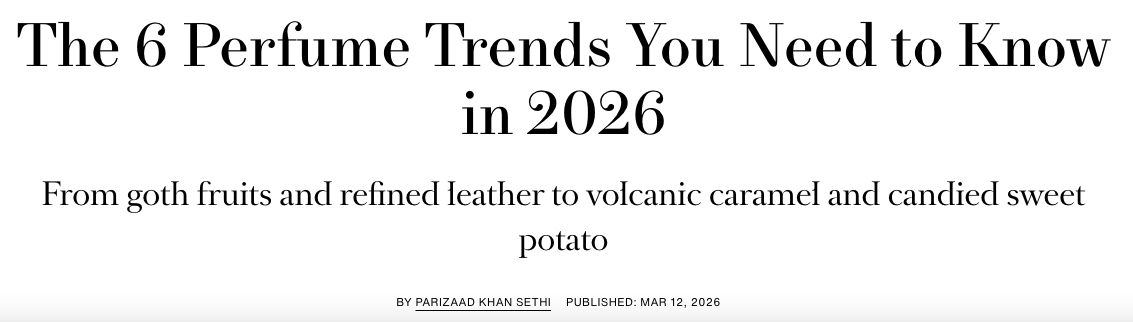 Title of article: 'The 6 Perfume Trends You Need to Know in 2026'; subtitle about scents from goth fruits and refined leather to volcanic caramel and candied sweet potato; author and publication date: Parizaad Khan Sethi, March 12, 2026.