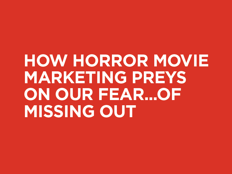 How Horror Movie Marketing Preys on our Fear…of Missing Out