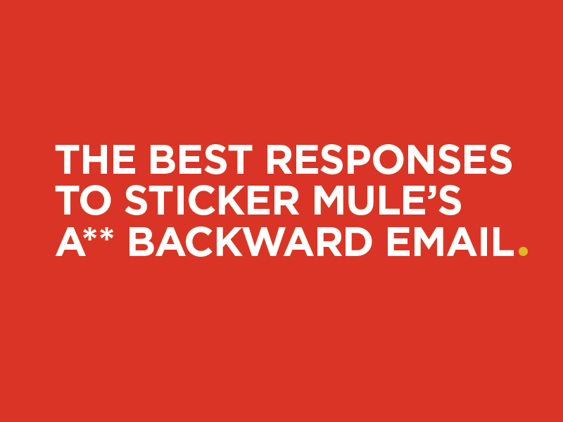 The Best Responses to Sticker Mule’s A** Backward Email