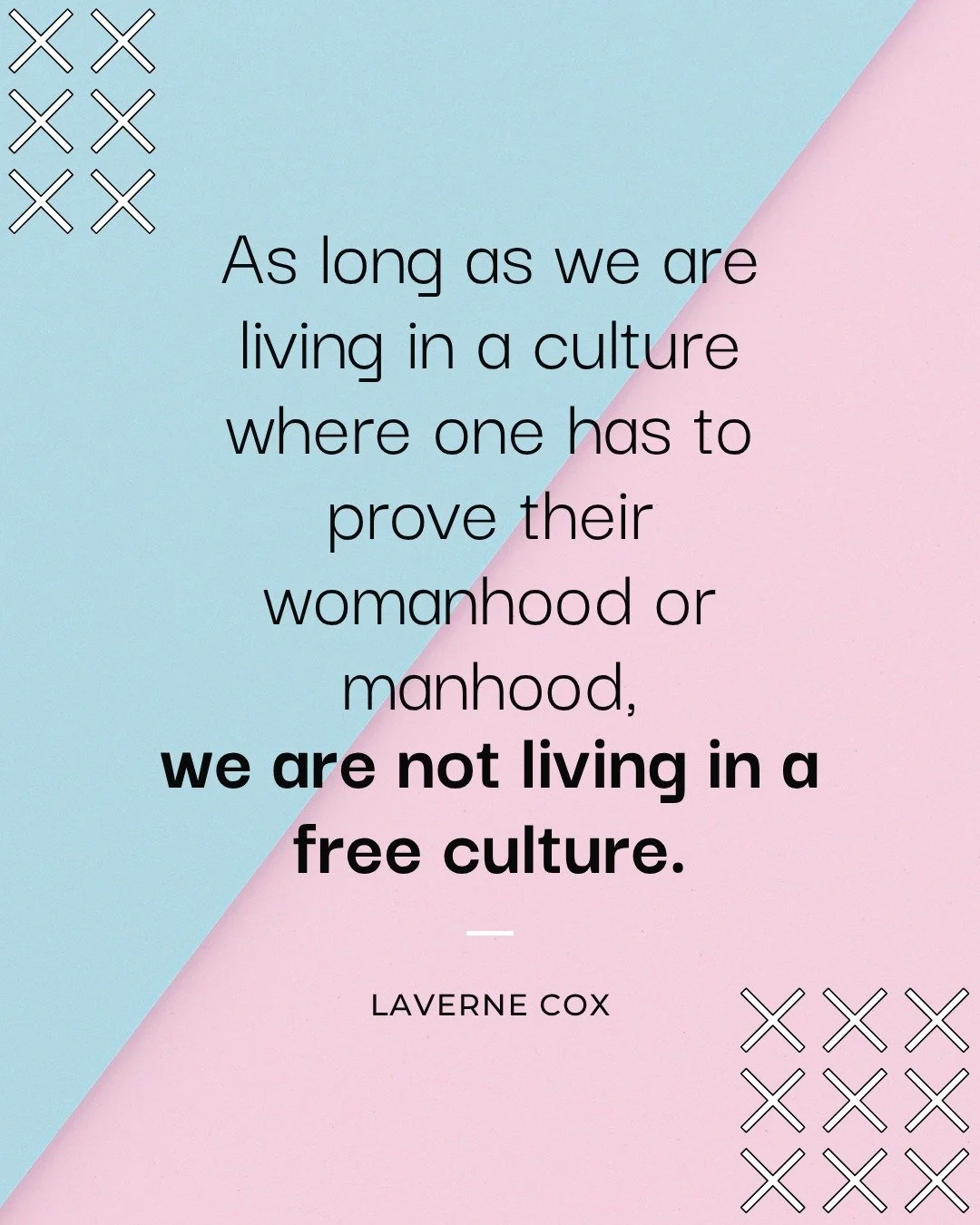 &quot;As long as we are living in a culture where one has to prove their womanhood or manhood, we are not living in a free culture.&quot; - Laverne Cox