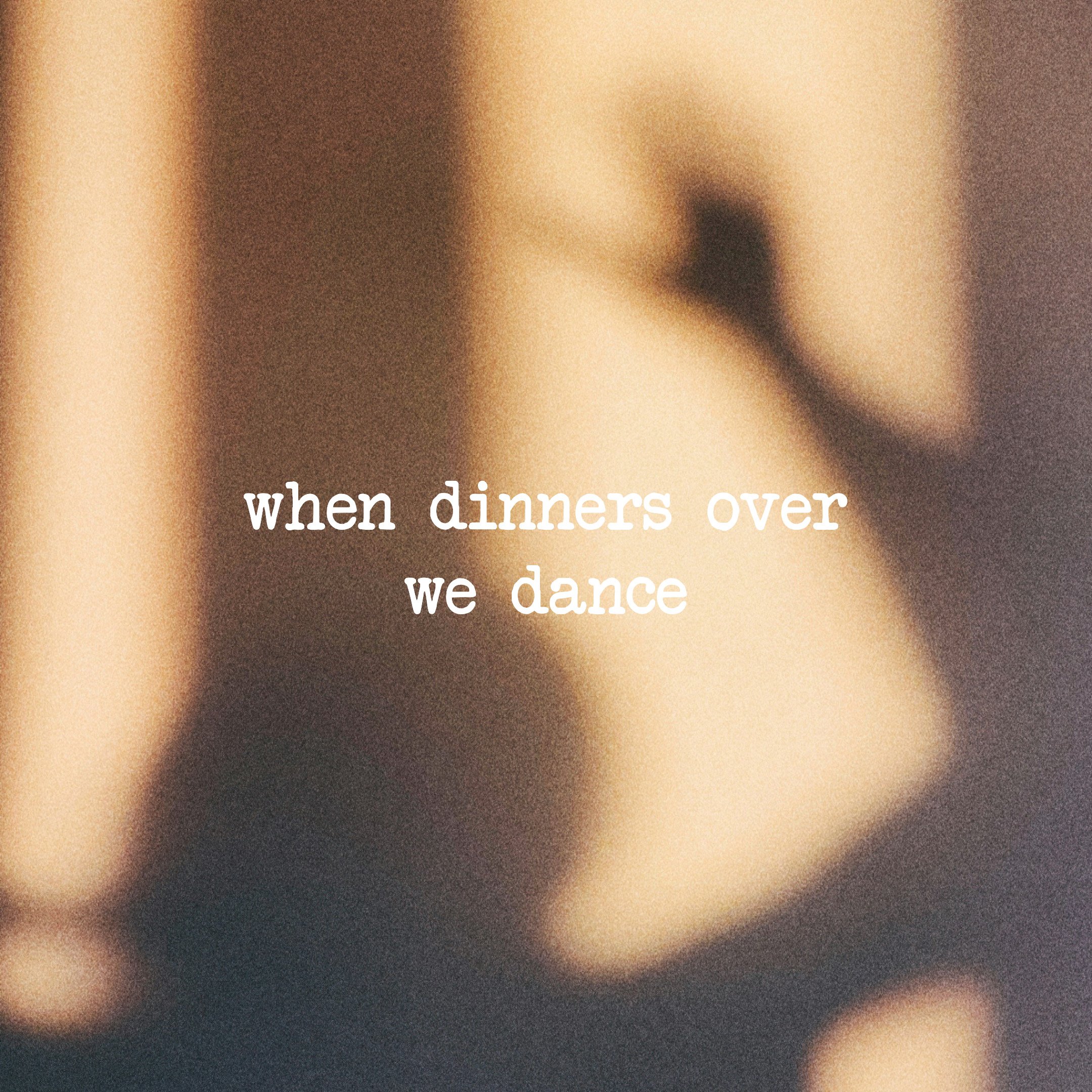 when dinners over we dance