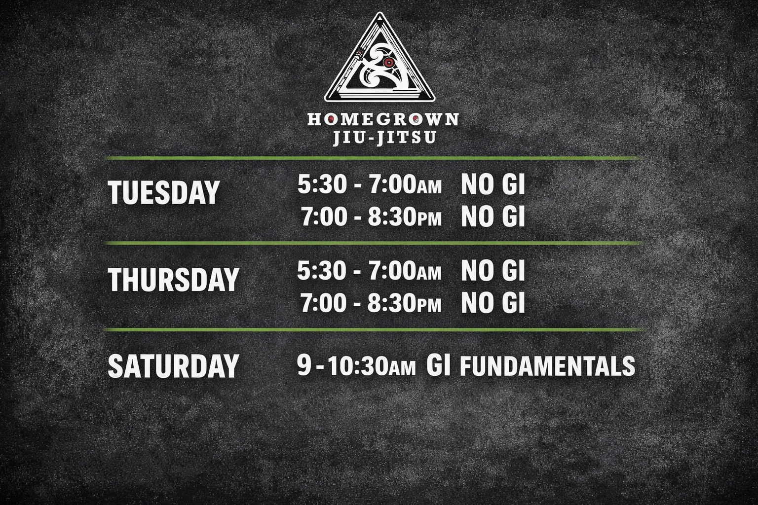 Schedule for Homegrown Jiu-Jitsu classes: Tuesday and Thursday from 5:30 to 7:00 AM and 7:00 to 8:30 PM, no gi; Saturday from 9 to 10:30 AM, gi fundamentals.