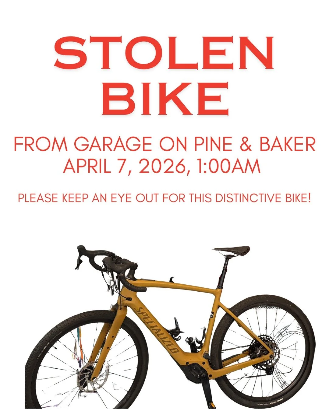 Our garage on Pine &amp; Baker was broken into at 1:00am on April 7, and my husband&rsquo;s bike was stolen. A police report has been filed.

It&rsquo;s a Specialized Creo SL e-gravel bike in a very distinctive color called Harvest Gold&mdash;not exa