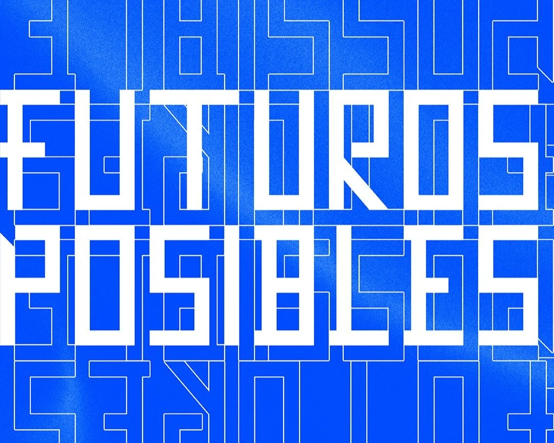 "Futuros Posibles / Possible Futures"
