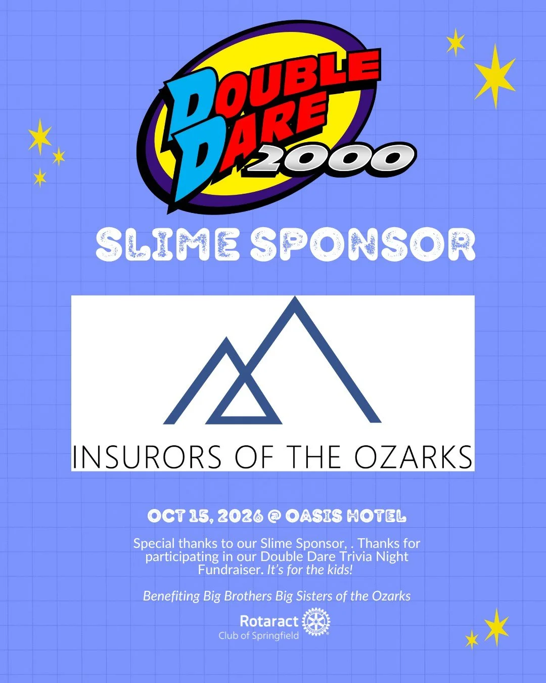 Every great Double Dare needs a little slime, and Insurors of the Ozarks is helping make the mess possible as our Slime Sponsor for the 10th Annual Double Dare Fundraiser to Benefit Big Brothers Big Sisters of the Ozarks!

From the suspense of the Sl