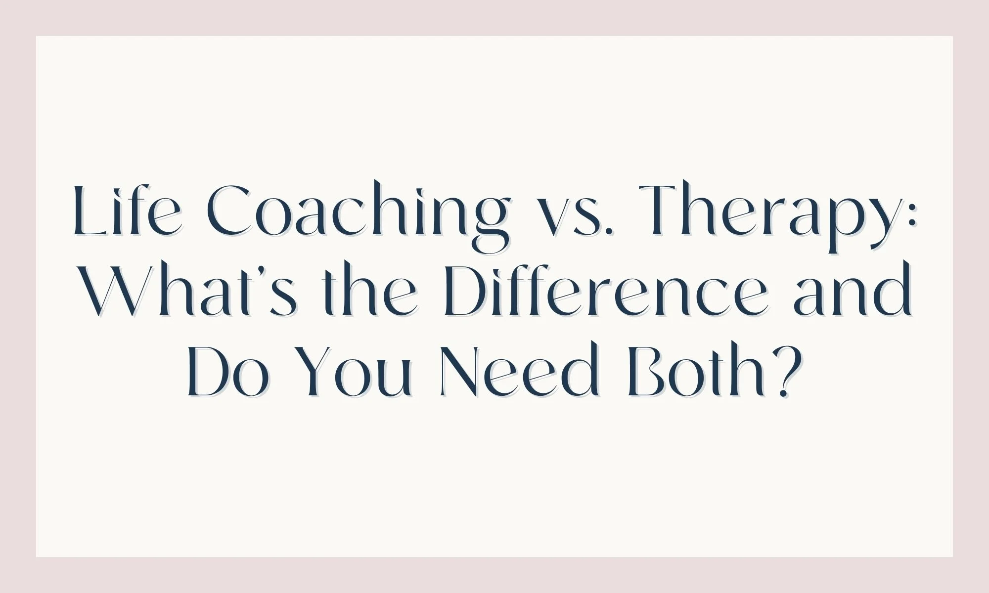 Life Coaching vs. Therapy: What's the Difference and Do You Need Both?
