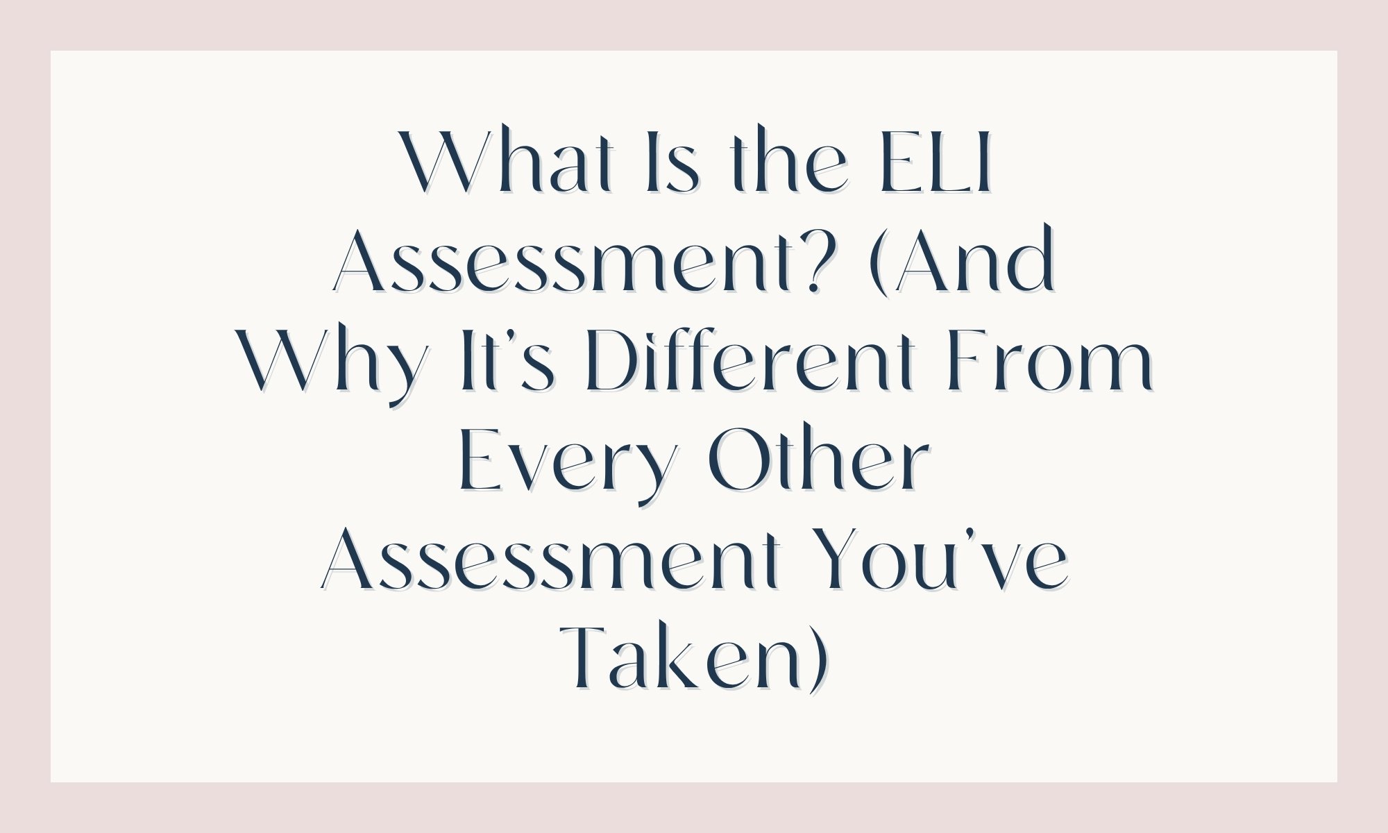 What Is the ELI Assessment? (And Why It's Different From Every Other Assessment You've Taken)