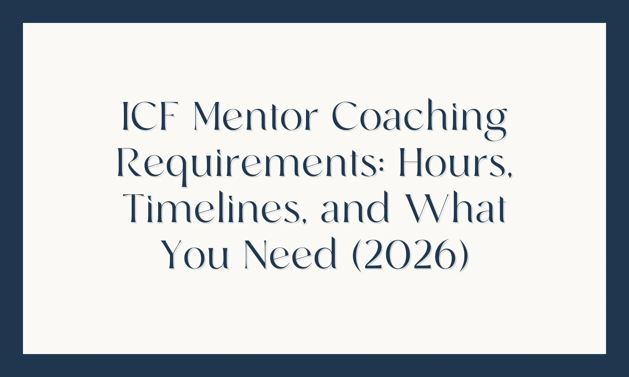 ICF Mentor Coaching Requirements: Hours, Timelines, and What You Need (2026)