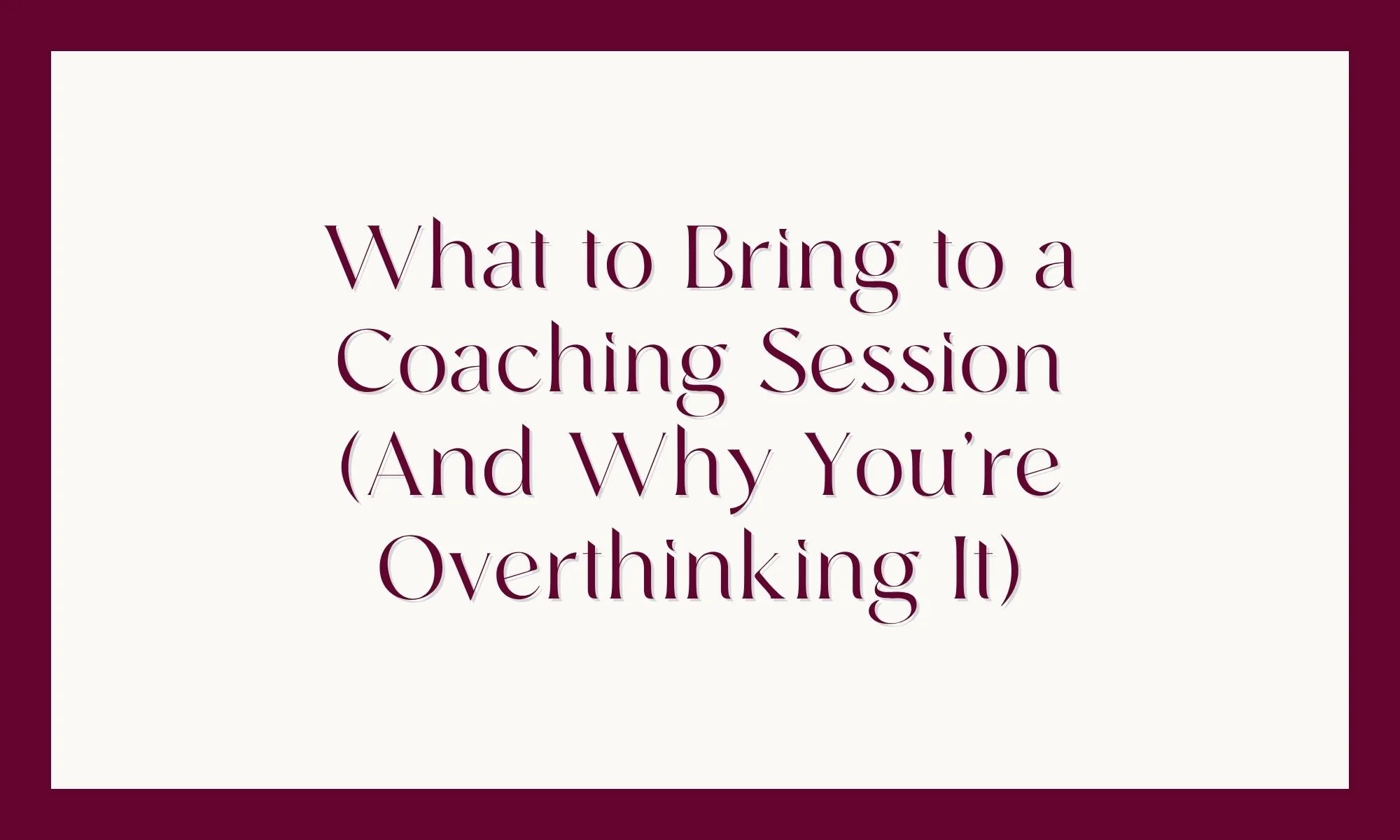 What to Bring to a Coaching Session (And Why You're Overthinking It)