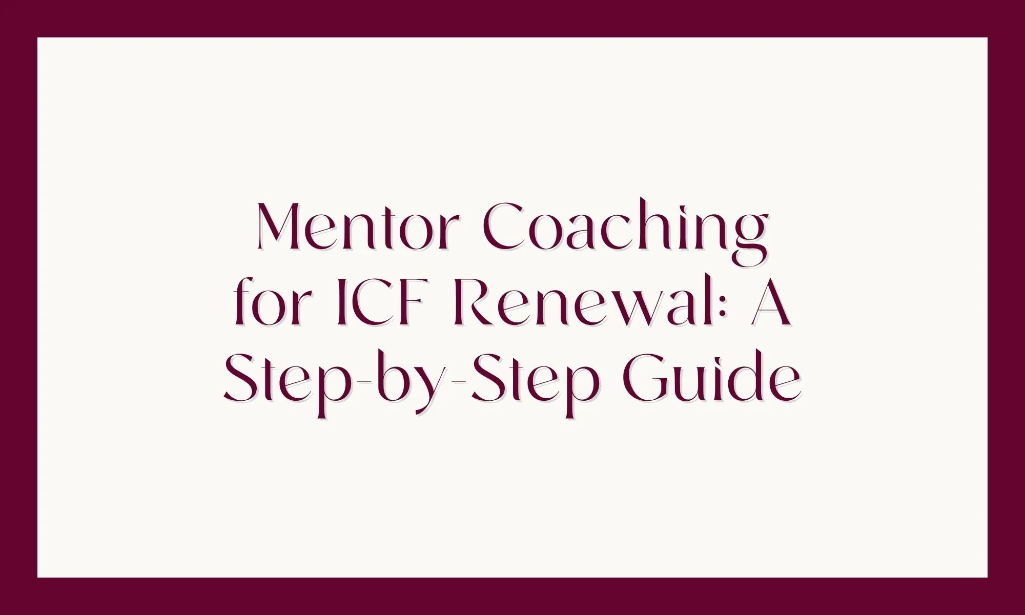 Mentor Coaching for ICF Renewal: A Step-by-Step Guide