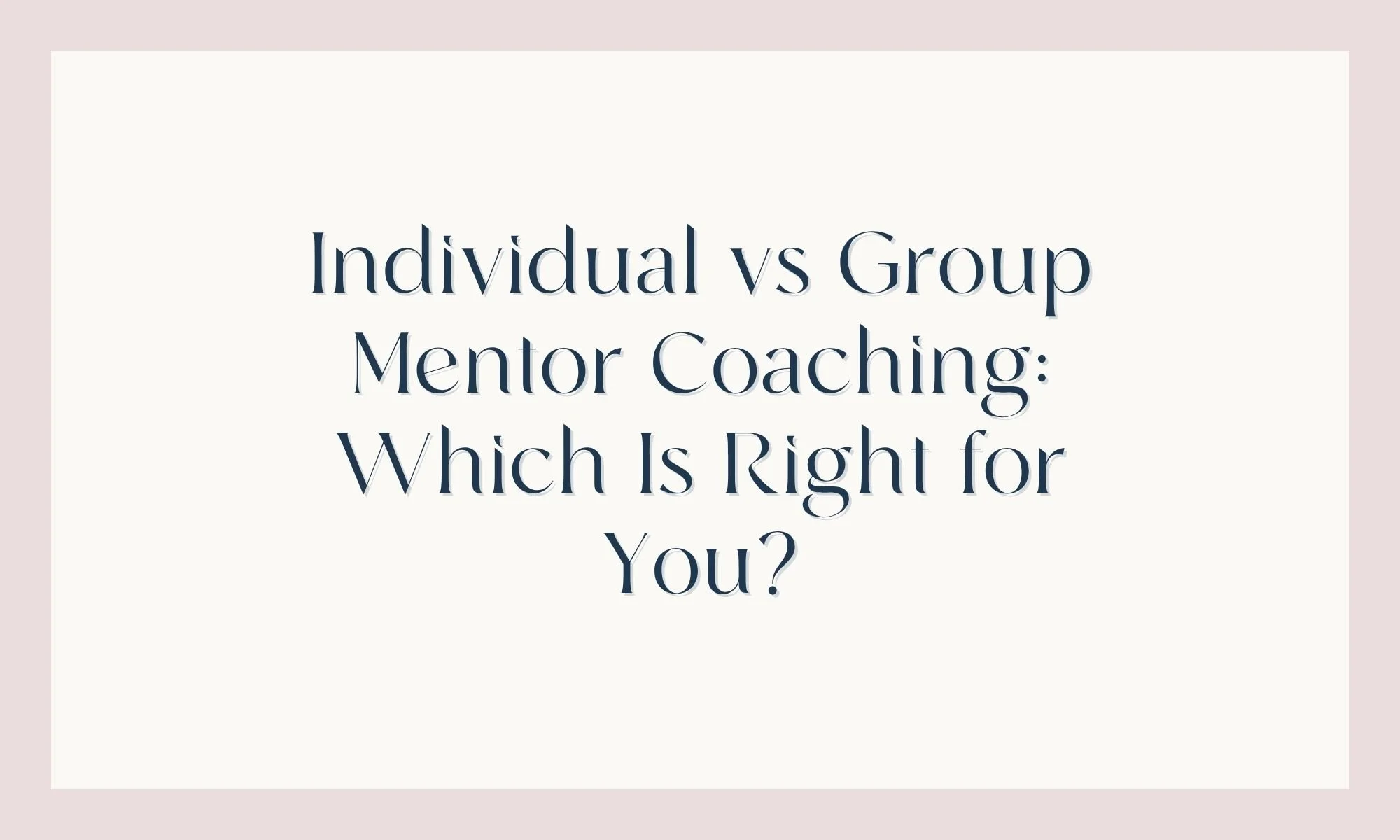 Individual vs Group Mentor Coaching: Which Is Right for You?