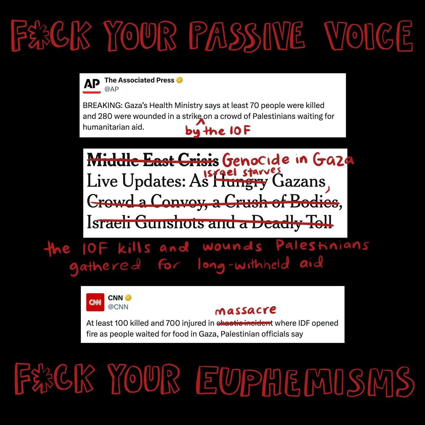 THE IOF HAS KILLED OVER 30,000 PALESTINIANS. ISRAEL IS STARVING GAZANS. &amp; yet American media - including the New York Times, CNN, &amp; Associated Press - continues to publish headlines that use the passive voice, as though Gazans are mysteriousl