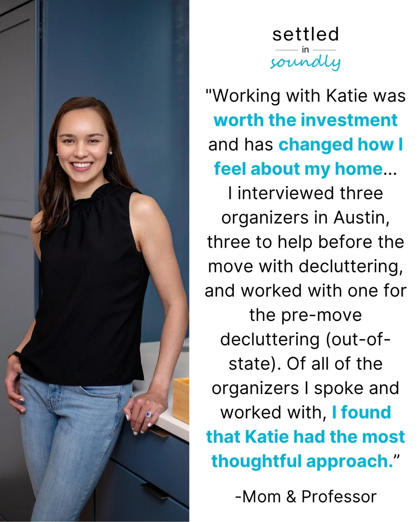&ldquo;We moved from out of state and working with Katie and her team was by far the best part of the move. It was worth the investment and has changed how I feel about my home, cleaning and organizing. I learned so much from watching her team work! 