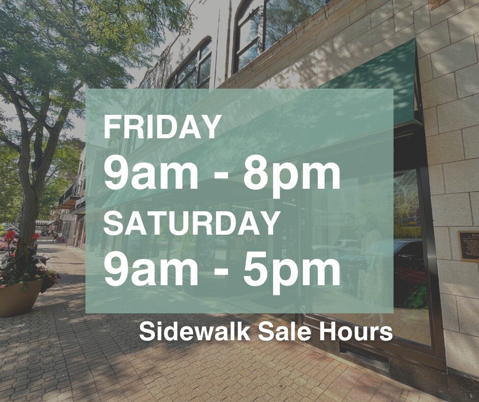 For those of you planning your day around our jaw-dropping sales this weekend at the Sidewalk Sale (which we are assuming is most of you), take a look at our hours so you don't miss anything!