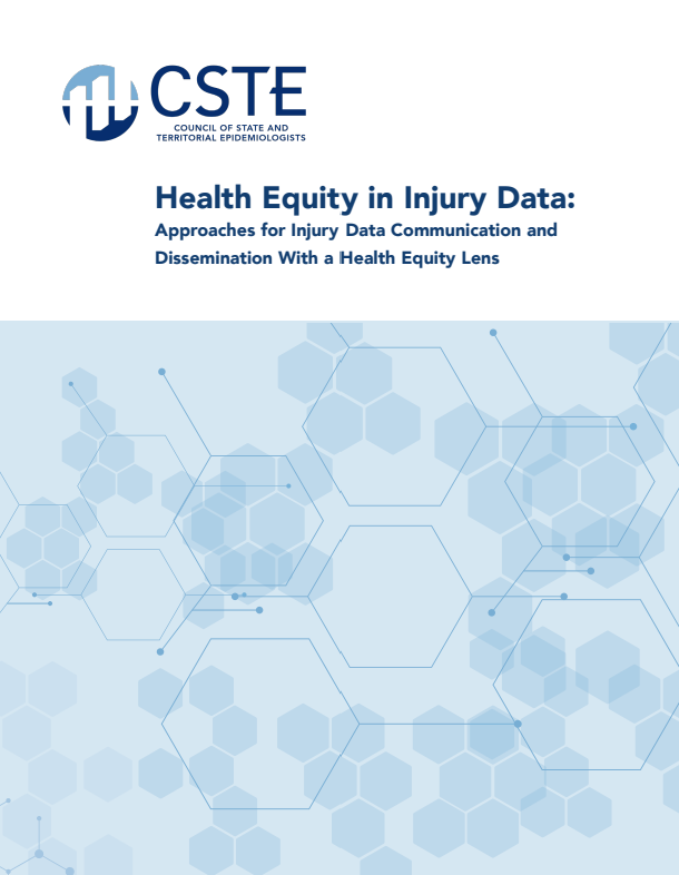 CSTE: Council of State and Territorial Epidemiologists. Health Equity in Injury Data: Approaches for Injury Data Communication and Dissemination With a Health Equity Lens.